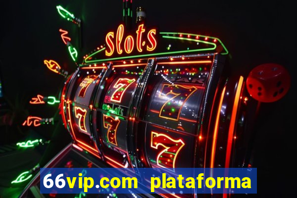 66vip.com plataforma de jogos